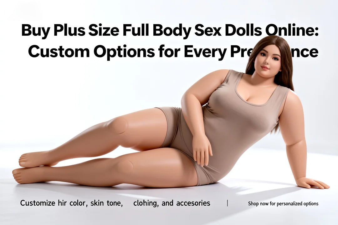 Plus-size full body sex dolls with customizable features including hair, eyes, and skin tone