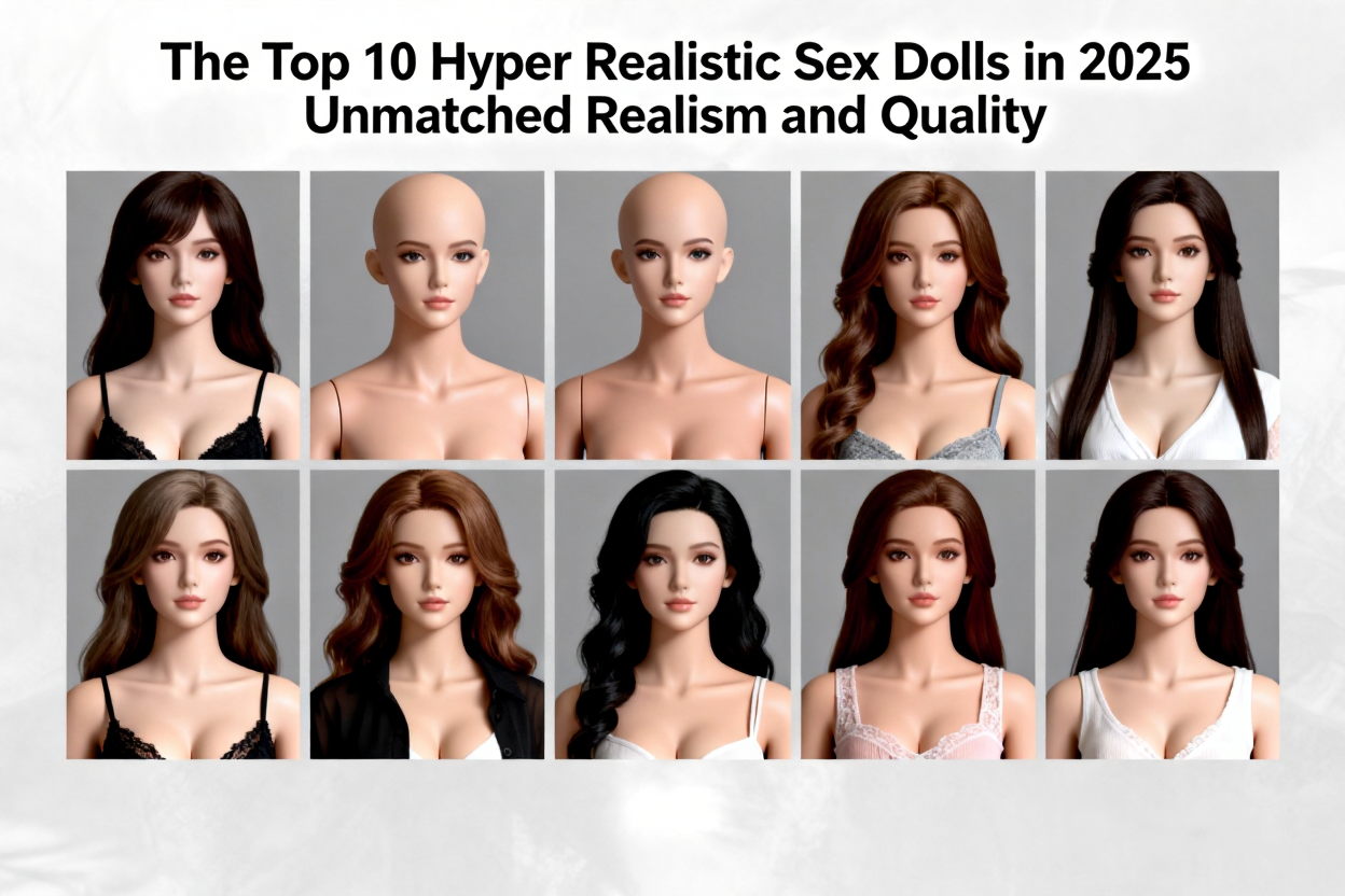 The Top 10 Hyper Realistic Sex Dolls in 2025: Unmatched Realism and Quality
